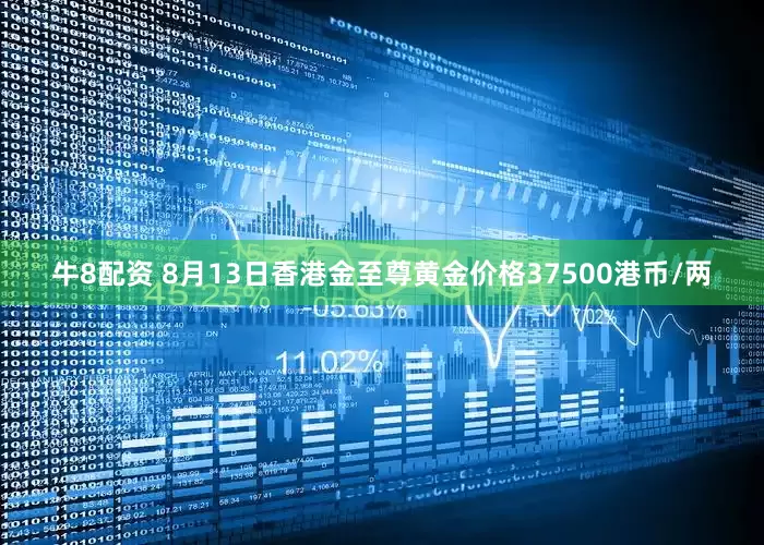 牛8配资 8月13日香港金至尊黄金价格37500港币/两